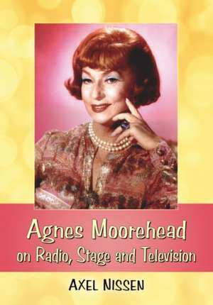 Agnes Moorehead on Radio, Stage and Television de Axel Nissen