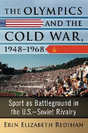 The Olympics and the Cold War, 1948-1968 de Erin Elizabeth Redihan