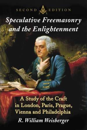 Speculative Freemasonry and the Enlightenment de R. William Weisberger