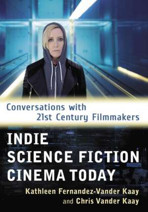 Indie Science Fiction Cinema Today de Kathleen Fernandez-Vander Kaay