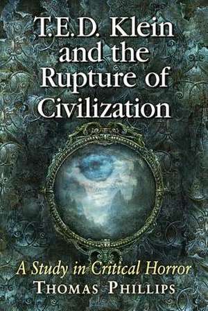 T.E.D. Klein and the Rupture of Civilization de Thomas Phillips