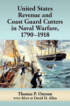 United States Revenue and Coast Guard Cutters in Naval Warfare, 1790-1918 de Thomas P. Ostrom