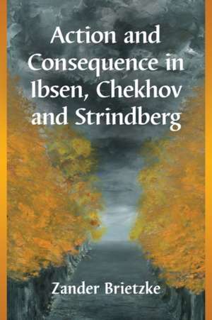 Action and Consequence in Ibsen, Chekhov and Strindberg de Zander Brietzke