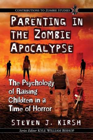 Parenting in the Zombie Apocalypse de Steven J. Kirsh