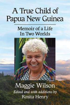 A True Child of Papua New Guinea de Maggie Wilson