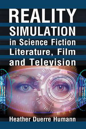 Reality Simulation in Science Fiction Literature, Film and Television de Heather Duerre Humann