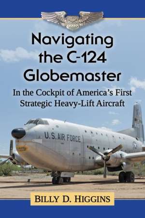 Navigating the C-124 Globemaster de Billy D. Higgins