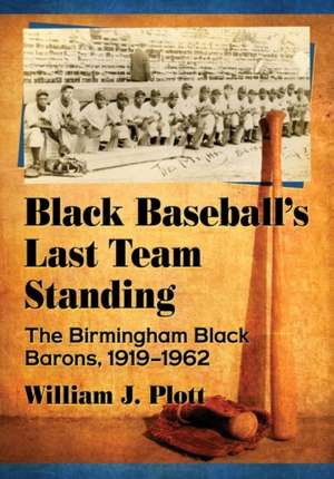 Black Baseball's Last Team Standing de William J. Plott