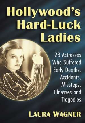 Hollywood's Hard-Luck Ladies de Laura Wagner