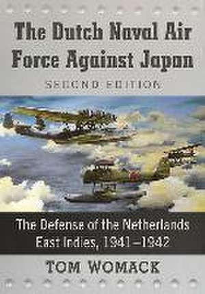 The Dutch Naval Air Force Against Japan de Tom Womack