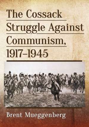 The Cossack Struggle Against Communism, 1917-1945 de Brent Mueggenberg