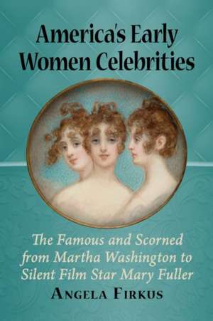 America's Early Women Celebrities de Angela Firkus