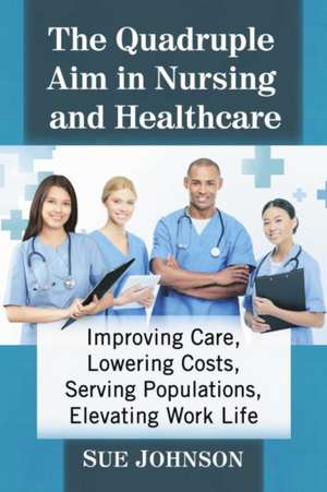 The Quadruple Aim in Nursing and Healthcare de Sue Johnson