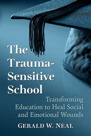 The Trauma-Sensitive School de Gerald W. Neal