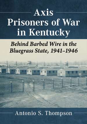 Axis Prisoners of War in Kentucky de Antonio S. Thompson