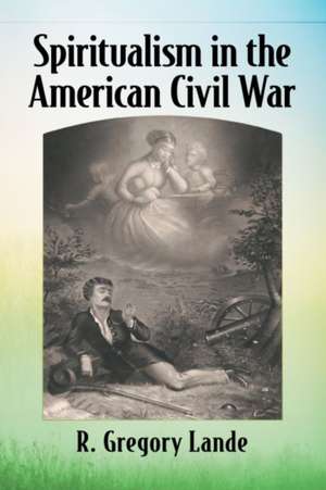 Spiritualism in the American Civil War de R. Gregory Lande