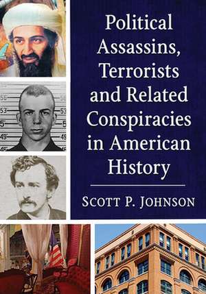 Political Assassins, Terrorists and Related Conspiracies in American History de Scott P. Johnson