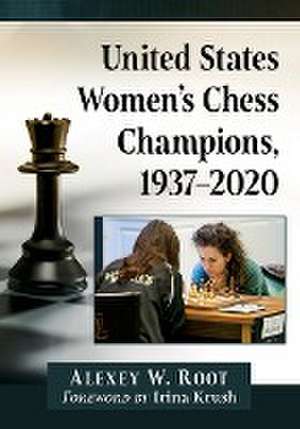 United States Women's Chess Champions, 1937-2020 de Alexey W. Root