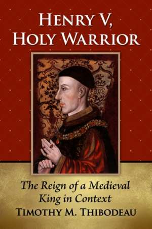 Henry V, Holy Warrior de Timothy M. Thibodeau