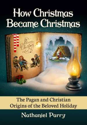 How Christmas Became Christmas de Nathaniel Parry