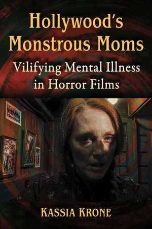 Hollywood's Monstrous Moms de Kassia Krone