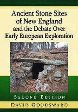 Ancient Stone Sites of New England and the Debate Over Early European Exploration, 2d ed. de David Goudsward