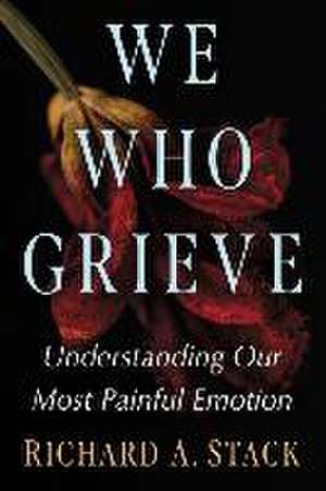 We Who Grieve de Richard A. Stack