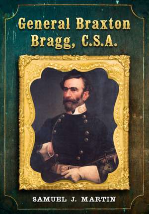 General Braxton Bragg, C.S.A. de Samuel J. Martin