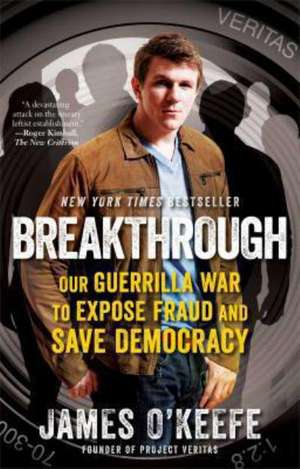 Breakthrough: Our Guerilla War to Expose Fraud and Save Democracy de James O'Keefe