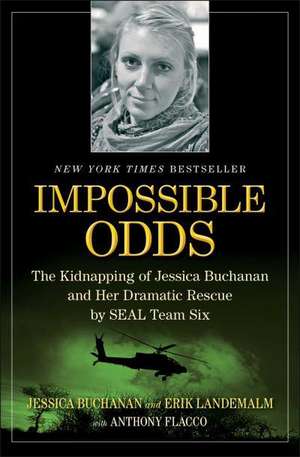 Impossible Odds: The Kidnapping of Jessica Buchanan and Her Dramatic Rescue by SEAL Team Six de Jessica Buchanan