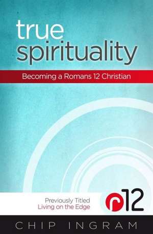 True Spirituality: Becoming a Romans 12 Christian de Chip Ingram