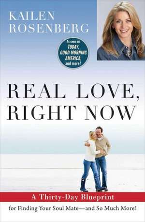 Real Love, Right Now: A Celebrity Love Architect's Thirty-Day Blueprint for Finding Your Soul Mate--And So Much More! de Kailen Rosenberg