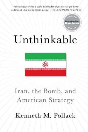 Unthinkable: Iran, the Bomb, and American Strategy de Kenneth M. Pollack