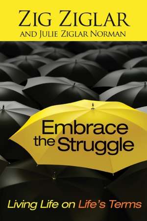 Embrace the Struggle: Living Life on Life's Terms de Zig Ziglar