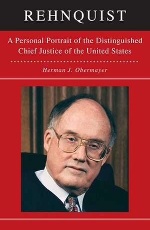 Rehnquist: A Personal Portrait of the Distinguished Chief Justice de Herman Obermayer