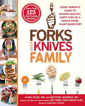 Forks Over Knives Family: Every Parent's Guide to Raising Healthy, Happy Kids on a Whole-Food, Plant-Based Diet de Alona Pulde M.D.