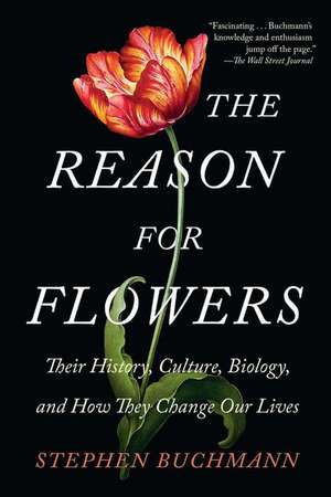 The Reason for Flowers: Their History, Culture, Biology, and How They Change Our Lives de Stephen L. Buchmann