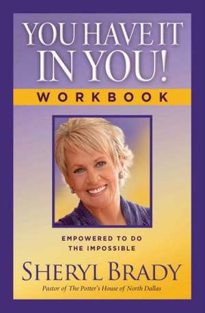 You Have It in You! Workbook: Empowered to Do the Impossible de Sheryl Brady