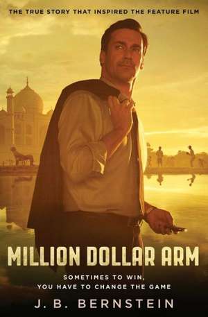 Million Dollar Arm: Sometimes to Win, You Have to Change the Game de J. B. Bernstein