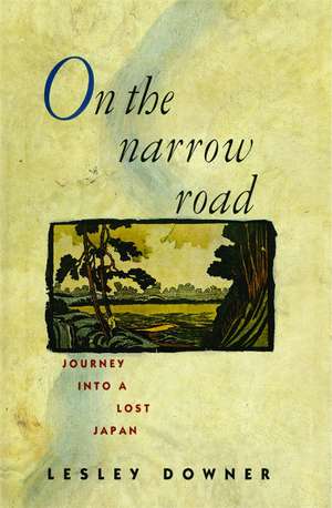 On the Narrow Road: Journey Into a Lost Japan de Lesley Downer