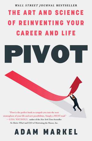 Pivot: The Art and Science of Reinventing Your Career and Life de Adam Markel