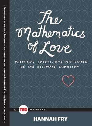 The Mathematics of Love: Patterns, Proofs, and the Search for the Ultimate Equation de Hannah Fry