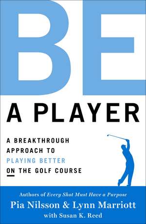 Be a Player: A Breakthrough Approach to Playing Better ON the Golf Course de Pia Nilsson