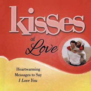 Kisses of Love: Heartwarming Messages to Say I Love You de Howard Books