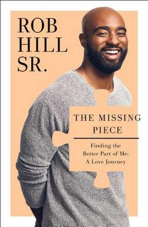 The Missing Piece: Finding the Better Part of Me: A Love Journey de Rob Hill