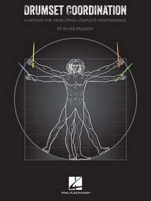 Drumset Coordination: A Method for Developing Complete Independence Blake Paulson Drumset Method Book for Developing Control Ostinato Practice System for Intermediate to Advanced Drummers de Blake Paulson