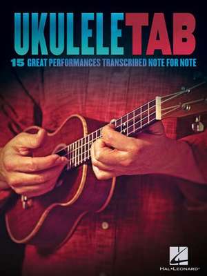 Ukulele Tab: 15 Great Performances Transcribed Note-For-Note de Hal Leonard Publishing Corporation