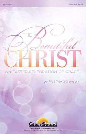 The Beautiful Christ: An Easter Celebration of Grace de Heather Sorenson