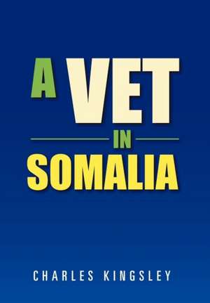 A Vet in Somalia de Charles Kingsley