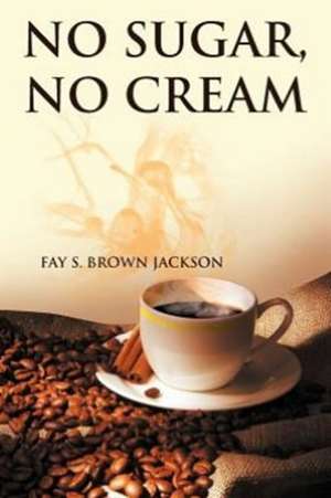 No Sugar, No Cream de Fay S. Brown Jackson